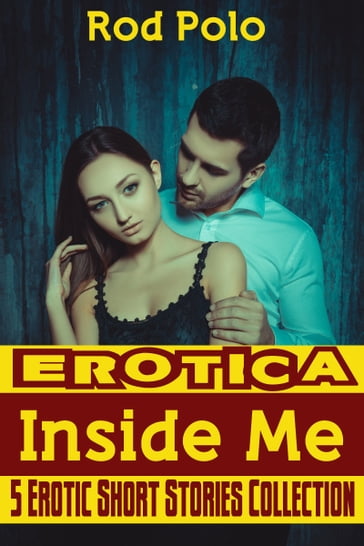 Erotica: Inside Me: 5 Erotic Short Stories Collection - Rod Polo