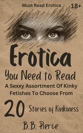 Erotica You Need To Read : A Sexxy Assortment Of Kinky Fetishes To Choose From 20 Stories of Kinkiness