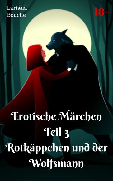 Erotische Märchen Teil 3 Rotkäppchen und der Wolfsmann - Lariana Bouche