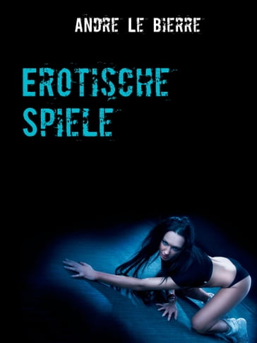 Erotische Spiele - Andre Le Bierre