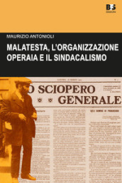 Errico Malatesta, l organizzazione operaia e il sindacalismo