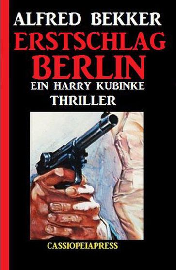 Erstschlag Berlin: Ein Harry Kubinke Thriller - Alfred Bekker