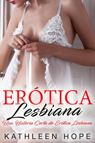 Erótica Lesbiana: Una Historia Corta de Erótica Lesbiana - Kathleen Hope