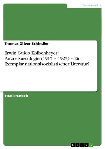 Erwin Guido Kolbenheyer: Paracelsustrilogie (1917 - 1925) - Ein Exemplar nationalsozialistischer Literatur? - Thomas Oliver Schindler