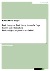 Erziehung zur Erziehung. Kann die Super Nanny die elterlichen Erziehungskompetenzen starken?