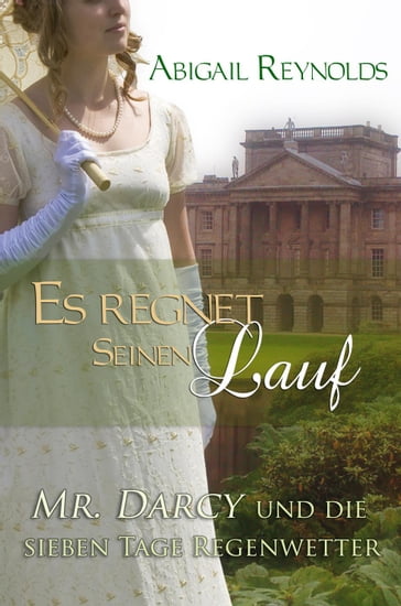 Es regnet seinen Lauf: Mr. Darcy und die sieben Tage Regenwetter - Abigail Reynolds