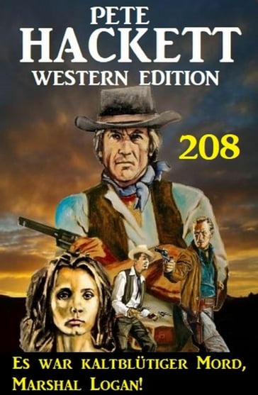 Es war kaltblütiger Mord, Marshal Logan! Pete Hackett Western Edition 208 - Pete Hackett