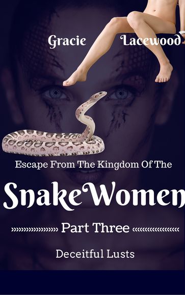 Escape From The Kingdom Of The Snake Women, Deceitful Lusts, An Erotic Lesbian Creature Romance - Gracie Lacewood