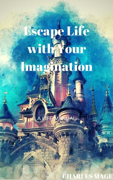 Escape Life with Your Imagination - Charles Mage