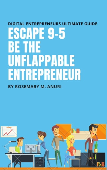 Escape The 9-5 Job & Be The Unflappable Entrepreneur - Rosemary .M. Anuri