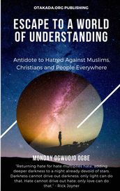 Escape To A World Of Understanding - Antidote to Hatred Against Muslims, Christians and People Everywhere