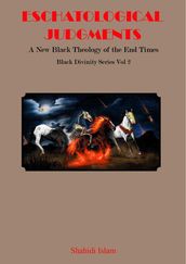 Eschatological Judgments: A New Black Theology of the End Times Black Divinity Series Vol 2
