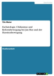 Eschatologie, Chiliasmus und Reformbewegung bei Jan Hus und der Hussitenbewegung