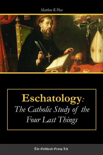 Eschatology: The Catholic Study of the Four Last Things - Matthew R. Plese