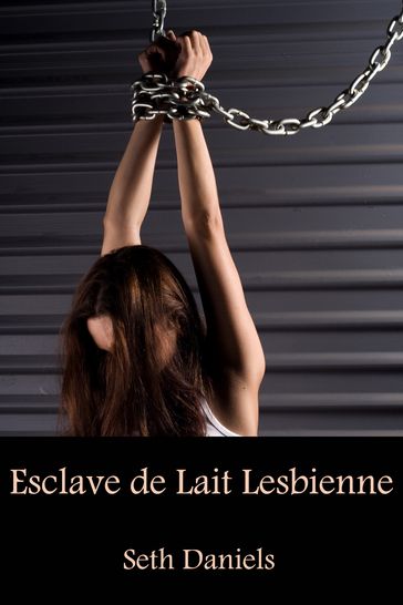 Esclave de Lait Lesbienne - Seth Daniels