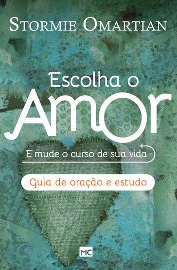 Escolha o amor - Guia de oração e estudo - Stormie Omartian