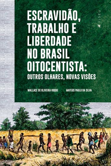 Escravidão, trabalho e liberdade no Brasil Oitocentista - Mateus Paulo da Silva - Wallace de Oliveira Roque