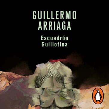 Escuadrón Guillotina - Guillermo Arriaga