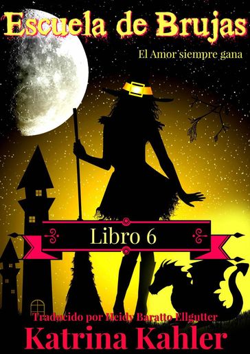 Escuela de Brujas - Libro 6 - El amor siempre gana - Katrina Kahler