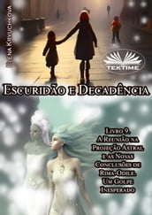 Escuridão E Decadência. Livro 9. A Reunião Na Projeção Astral E As Novas Conclusões De Rima-Odile