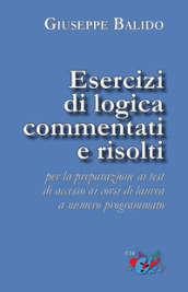 Esercizi di logica commentati e risolti. Per la preparazione ai test di accesso ai corsi di laurea a numero programmato. Nuova ediz.