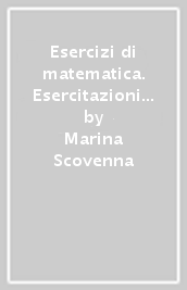 Esercizi di matematica. Esercitazioni e temi d esame