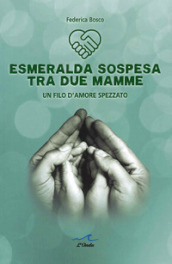 Esmeralda sospesa tra due mamme. Un filo d amore spezzato