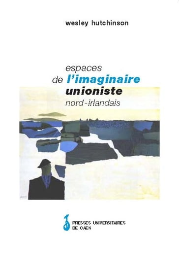 Espaces de l'imaginaire unioniste nord-irlandais - Wesley Hutchinson