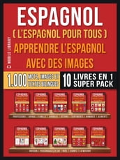 Espagnol ( L Espagnol Pour Tous ) - Apprendre L espagnol avec des Images (Super Pack 10 Livres en 1)