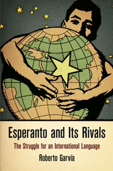 Esperanto and Its Rivals - Roberto Garvía - Roberto Garvia