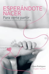 Esperándote Nacer Para Verte Partir/Awaiting Your Birth Only to Grieve Your Parting