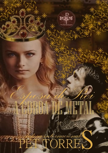 Esposa do Rei: A Coroa de Metal - Pet Torres