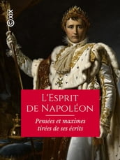 L Esprit de Napoléon - Pensées et maximes tirées de ses écrits