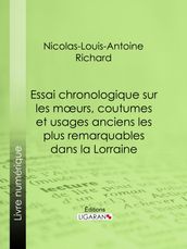 Essai chronologique sur les moeurs, coutumes et usages anciens les plus remarquables dans la Lorraine