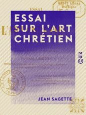 Essai sur l art chrétien - Son principe, ses développements, sa renaissance