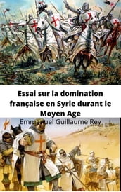 Essai sur la domination française en Syrie durant le Moyen Age