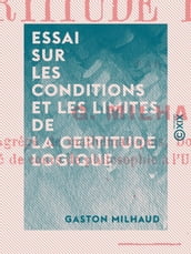 Essai sur les conditions et les limites de la certitude logique