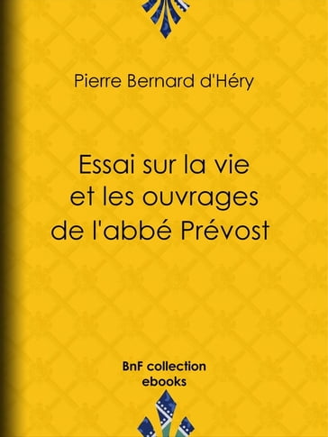 Essai sur la vie et les ouvrages de l'abbé Prévost - Pierre Bernard d