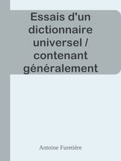 Essais d un dictionnaire universel / contenant généralement tous les mots François tant vieux que modernes, & les termes de toutes les Sciences & des Arts