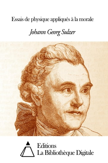 Essais de physique appliqués à la morale - Johann Georg Sulzer
