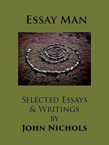 Essay Man - Selected Essays and Writings by John Nichols - John Nichols