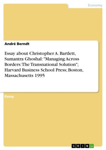 Essay about Christopher A. Bartlett, Sumantra Ghoshal: 'Managing Across Borders: The Transnational Solution' - André Berndt