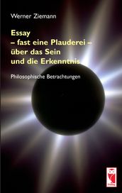 Essay  fast eine Plauderei  über das Sein und die Erkenntn