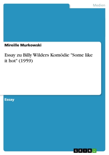 Essay zu Billy Wilders Komödie 'Some like it hot' (1959) - Mireille Murkowski