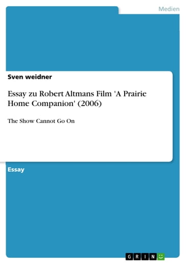 Essay zu Robert Altmans Film 'A Prairie Home Companion' (2006) - Sven Weidner
