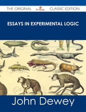 Essays in Experimental Logic - The Original Classic Edition