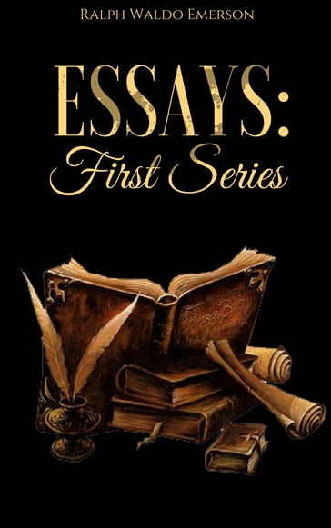 Essays: First Series - Emerson Ralph Waldo