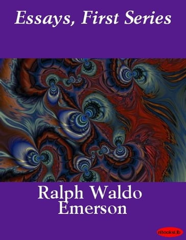 Essays, First Series - Emerson Ralph Waldo