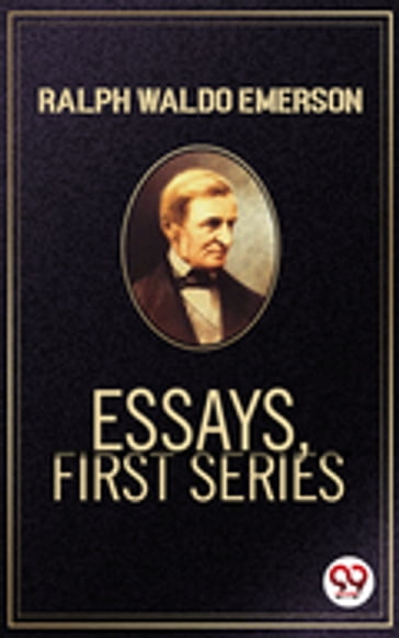 Essays, First Series - Emerson Ralph Waldo