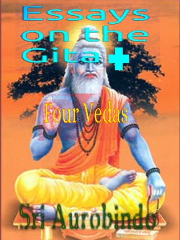Essays On The Gita + Four Vedas - Sri Aurobindo
